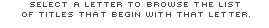 select a letter to browse titles